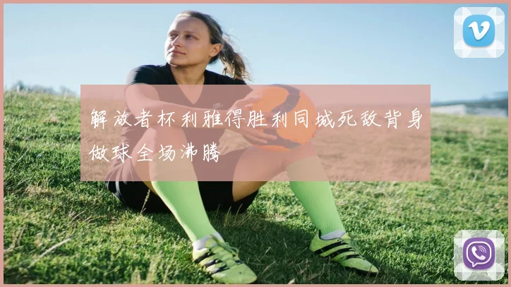 解放者杯利雅得胜利同城死敌背身做球全场沸腾