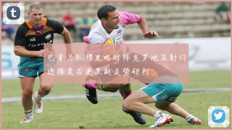 巴拿马队穆里略对阵克罗地亚射门选择是否更果断走势研判