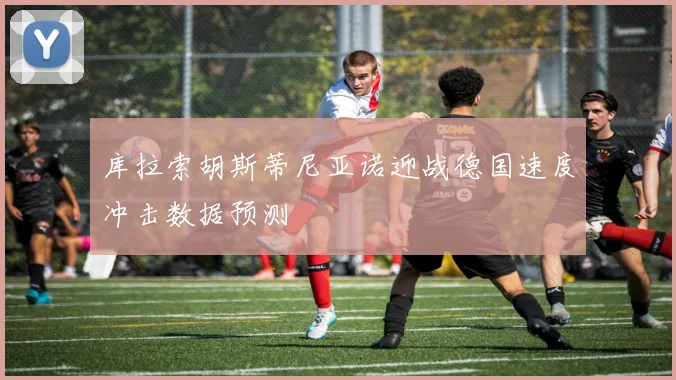 库拉索胡斯蒂尼亚诺迎战德国速度冲击数据预测