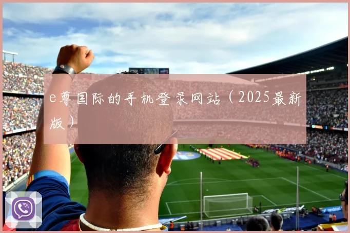 e尊国际的手机登录网站（2025最新版）