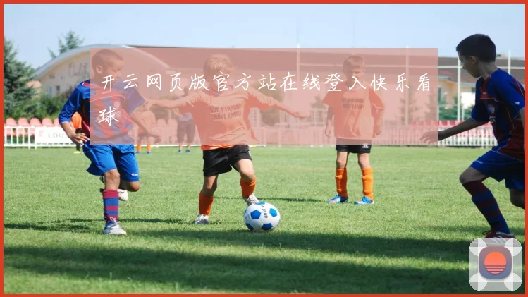 开云网页版官方站在线登入快乐看球