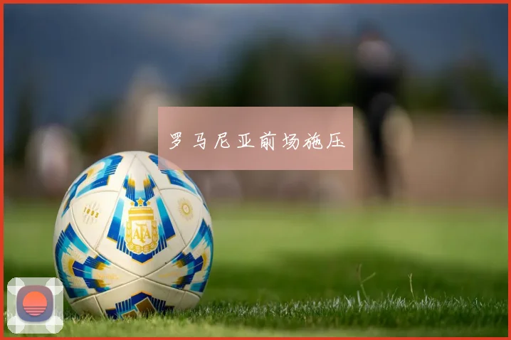 罗马尼亚前场施压