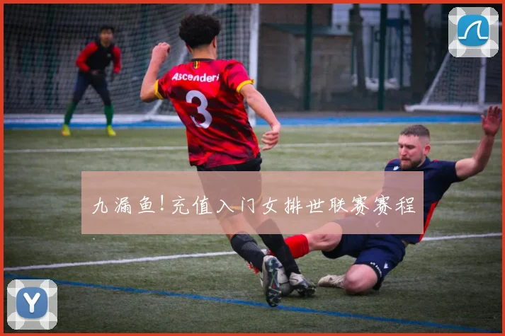 九漏鱼!充值入门女排世联赛赛程