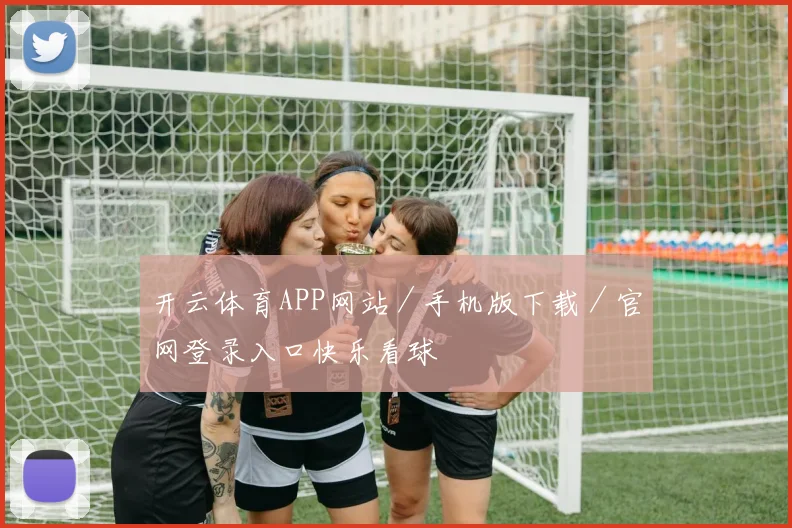 开云体育APP网站／手机版下载／官网登录入口快乐看球