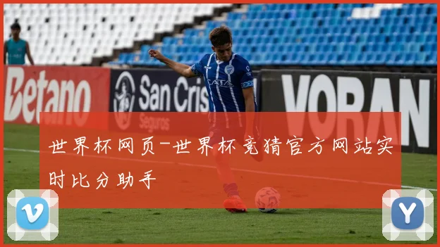 世界杯网页-世界杯竞猜官方网站实时比分助手
