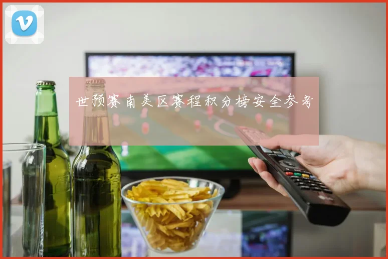世预赛南美区赛程积分榜安全参考
