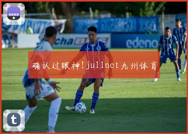 确认过眼神!ju11net九州体育
