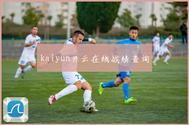kaiyun开云在线战绩查询