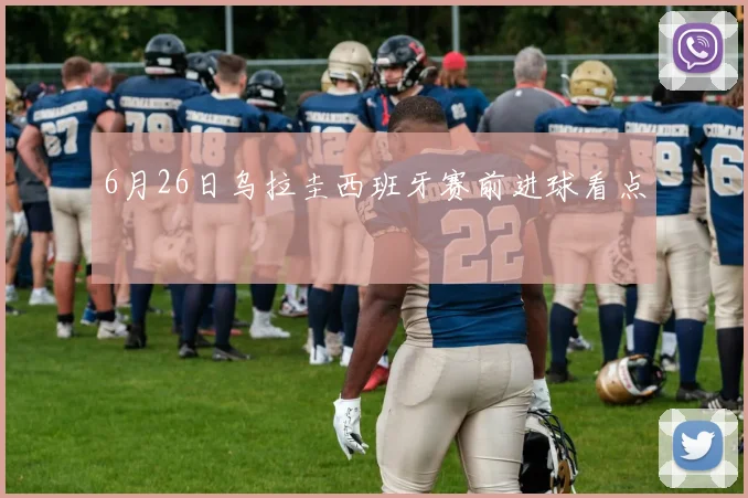 6月26日乌拉圭西班牙赛前进球看点