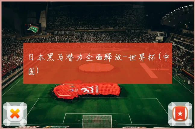 日本黑马潜力全面释放-世界杯(中国)