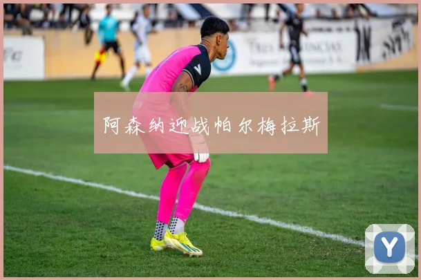 阿森纳迎战帕尔梅拉斯