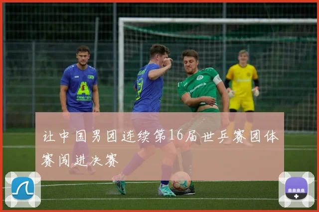 让中国男团连续第16届世乒赛团体赛闯进决赛