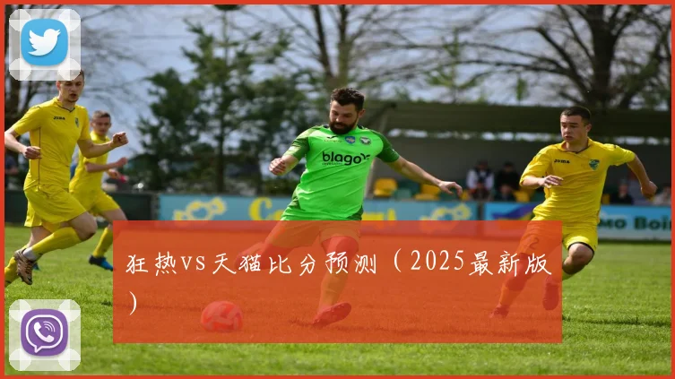 狂热vs天猫比分预测（2025最新版）