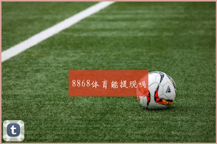 8868体育能提现吗