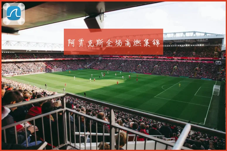 阿贾克斯全场高燃集锦
