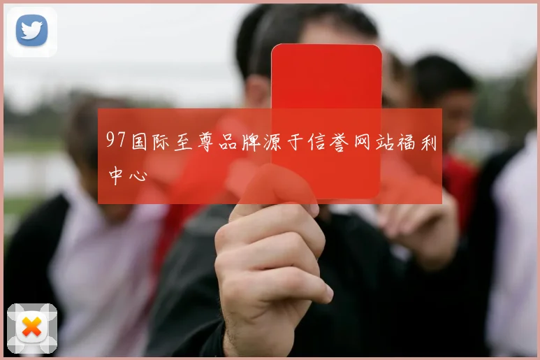 97国际至尊品牌源于信誉网站福利中心