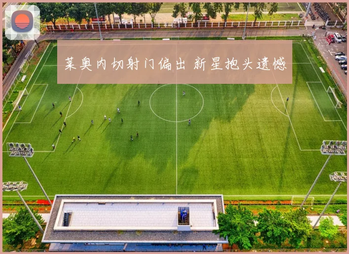 莱奥内切射门偏出 新星抱头遗憾