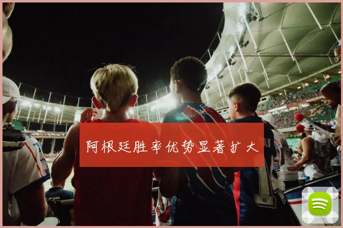 阿根廷胜率优势显著扩大