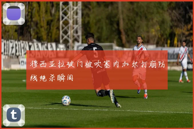 穆西亚拉破门被吹塞内加尔打崩防线绝杀瞬间