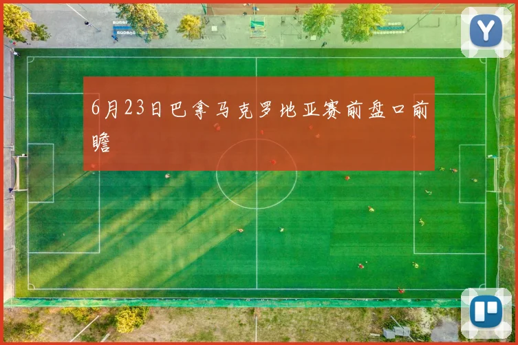 6月23日巴拿马克罗地亚赛前盘口前瞻