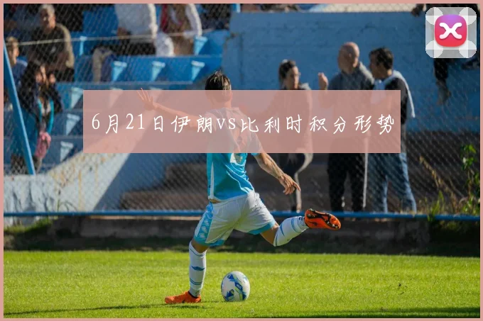 6月21日伊朗vs比利时积分形势
