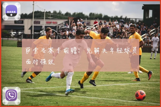 萨索洛赛季前瞻：先解决年轻球员面对强敌