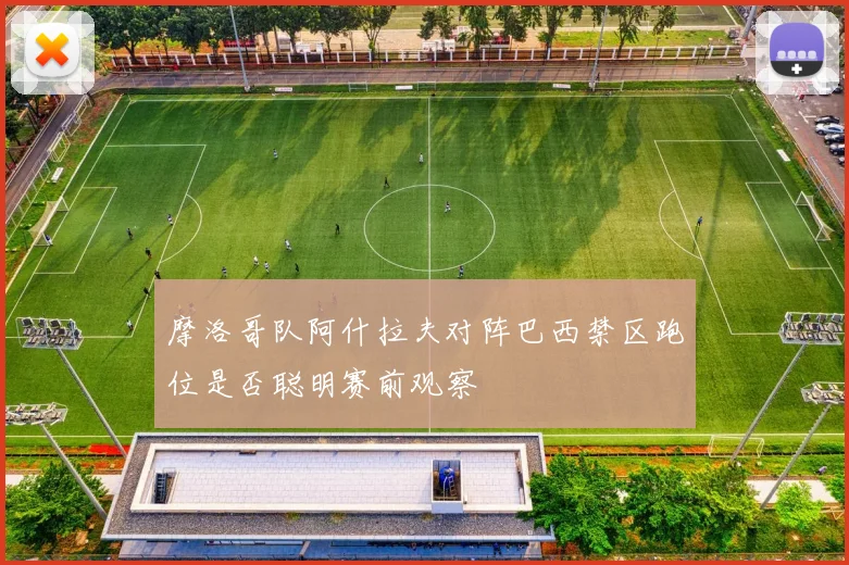 摩洛哥队阿什拉夫对阵巴西禁区跑位是否聪明赛前观察