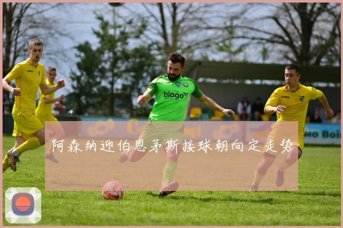 阿森纳迎伯恩茅斯接球朝向定走势